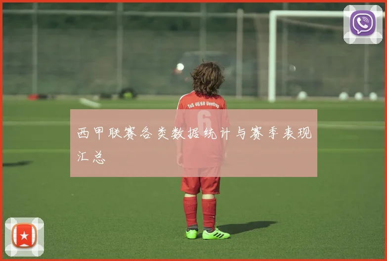 西甲联赛各类数据统计与赛季表现汇总