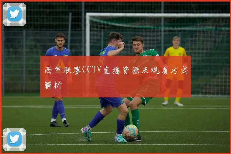 西甲联赛CCTV直播资源及观看方式解析
